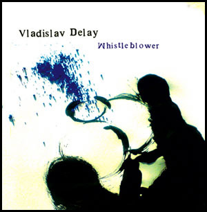 Vladislav Delay: 'Whistleblower'